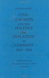 Civil Servants & the Politics of Inflation in Germany, 1914-1924 - Andreas Kunz