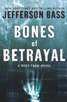 Bones of Betrayal: A Body Farm Novel - Jefferson Bass