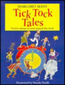 Tick Tock Tales: Stories to Read Around the Clock - Margaret Mahy, Wendy Smith