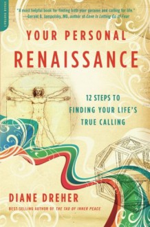 Your Personal Renaissance: 12 Steps to Finding Your Life's True Calling - Diane Dreher
