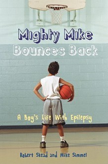 Mighty Mike Bounces Back: A Boy's Life with Epilepsy - Robert Skead, Mike Simmel