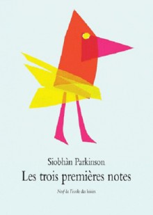 Les Trois Premières Notes - Siobhán Parkinson, Dominique Kugler