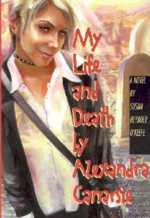 My Life And Death By Alexandra Canarsie - Susan Heyboer O'Keefe