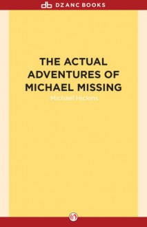 The Actual Adventures of Michael Missing - Michael Hickins