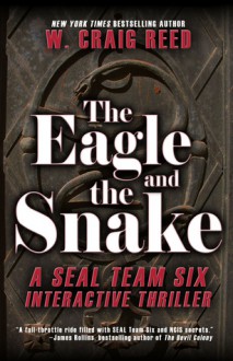 The Eagle and the Snake: A SEAL Team Six Interactive Thriller - W. Craig Reed