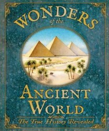 Wonders of the Ancient World: The True History Revealed - Rod Green