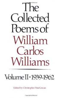 The Collected Poems, Vol. 2: 1939-1962 - William Carlos Williams, Christopher MacGowan