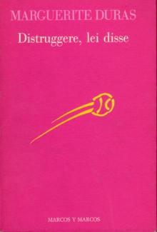 Distruggere, lei disse - Marguerite Duras, Ada Ceruti