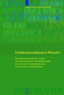 Deklinationsklassen-Wandel: Eine Diachron-Kontrastive Studie Zur Entwicklung Der Pluralallomorphie Im Deutschen, Niederlandischen, Schwedischen Und Danischen - Sebastian Kurschner, Sebastian K. Rschner