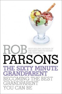 The Sixty Minute Grandparent - Rob Parsons