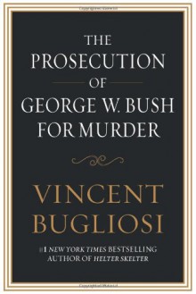 The Prosecution of George W. Bush for Murder - Vincent Bugliosi