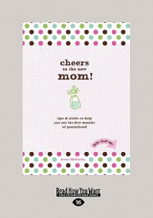 Cheers to the New Mom!: Tips & Tricks to Help You Ace the First Months of Parenthood - Jenna McCarthy