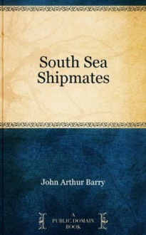 South Sea Shipmates - John Arthur Barry