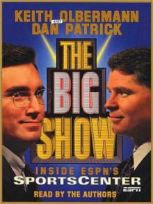 The Big Show: Inside ESPN's Sportscenter (Audio) - Keith Olbermann, Dan Patrick