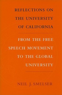 Reflections on the University of California: From the Free Speech Movement to the Global University - Neil J. Smelser