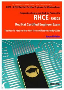 Rhce - Rh302 Red Hat Certified Engineer Certification Exam Preparation Course in a Book for Passing the Rhce - Rh302 Red Hat Certified Engineer Exam - The How to Pass on Your First Try Certification Study Guide - Second Edition - Jason Hall