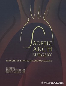 Aortic Arch Surgery: Principles, Stategies and Outcomes - Joseph S. Coselli