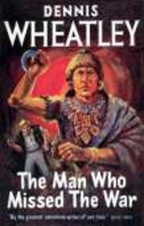 The Man Who Missed the War - Dennis Wheatley