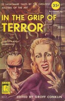 In the Grip of Terror - Guy de Maupassant, H.G. Wells, Wilkie Collins, Will F. Jenkins, Dorothy L. Sayers, Saki, Theodore Sturgeon, E.F. Benson, Stephen Crane, W.W. Jacobs, Wilbur Daniel Steele, Margaret St. Clair, Groff Conklin, H.L. Gold, Howard Wandrei, Maurice Level, William F. Harvey, Samue