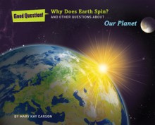 Why Does Earth Spin?: And Other Questions about Our Planet - Mary Kay Carson