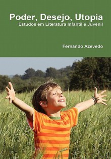 Poder, Desejo, Utopia. Estudos em Literatura Infantil e Juvenil (Portuguese Edition) - Fernando Azevedo