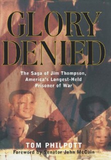 Glory Denied: The Vietnam Saga of Jim Thompson, America's Longest-Held Prisoner of War - Tom Philpott, John McCain