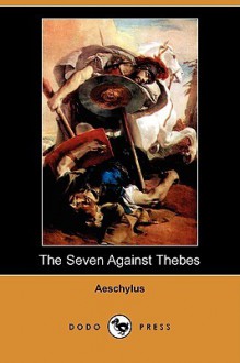 The Seven Against Thebes (Dodo Press) - Aeschylus