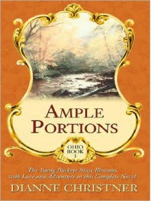 Ample Portions: The Young Buckeye State Blossoms with Love and Adventure in This Complete Novel - Dianne Christner