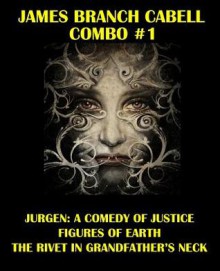 James Branch Cabell Combo #1: Jurgen: A Comedy of Justice/Figures of Earth/The Rivet in Grandfather's Neck - James Branch Cabell