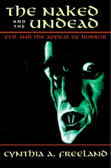 The Naked And The Undead: Evil And The Appeal Of Horror - Cynthia A. Freeland