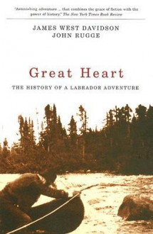 Great Heart: The History of a Labrador Adventure - James West Davidson, John Rugge