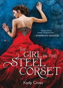 The Girl In The Steel Corset (The Steampunk Chronicles) - Kady Cross