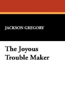 The Joyous Trouble Maker - Jackson Gregory