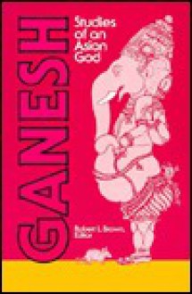 Ganesh: Studies Of An Asian God - Robert L. Brown