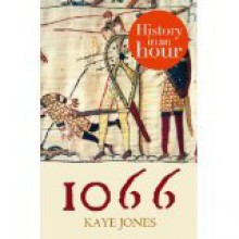 1066: History in an Hour - Kaye Jones, Jonathan Keeble