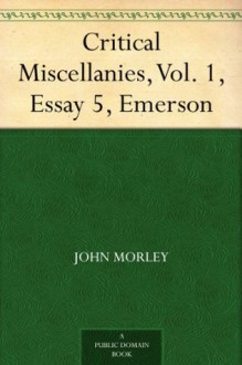 Critical Miscellanies, Vol. 1, Essay 5, Emerson - John Morley