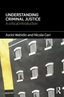 Understanding Criminal Justice: A Critical Introduction - Azrini Wahidin, Nicola Carr