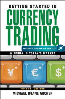 Getting Started in Currency Trading: Winning in Today's Market (Getting Started In.....) - Michael D. Archer