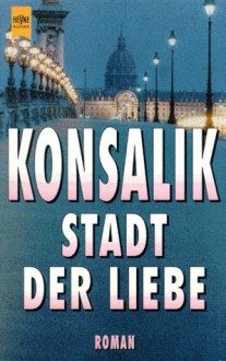 Stadt Der Liebe: Roman - Heinz G. Konsalik