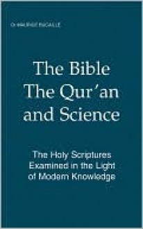 The Bible, the Qur'an and Science: The Holy Scriptures Examined in the Light of Modern Knowledge - Maurice Bucaille, Alastair D. Pannell