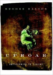 Uproar: Antiphonies to Psalms - Brooks Haxton