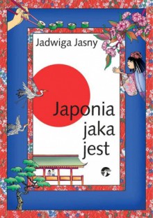 Japonia jaka jest - Jadwiga Jasny-Mazurek