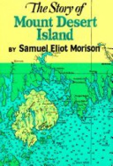 The Story of Mount Desert Island - Samuel Eliot Morison