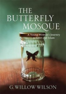 The Butterfly Mosque: a young woman's journey to love & Islam - G. Willow Wilson