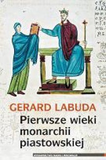 Pierwsze wieki monarchii piastowskiej - Gerard Labuda