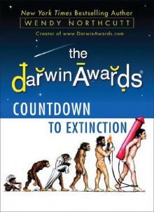 The Darwin Awards Countdown to Extinction - Wendy Northcutt