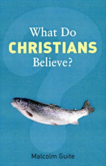 What Do Christians Believe? (What Do We Believe) - Malcolm Guite