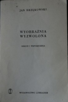 Wyobraźnia wyzwolona. Szkice i wspomnienia. - Jan Brzękowski