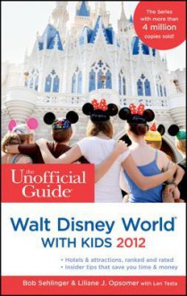 The Unofficial Guide to Walt Disney World with Kids 2012 - Bob Sehlinger, Menasha Ridge, Liliane Opsomer, Len Testa