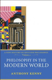 Philosophy in the Modern World: A New History of Western Philosophy, Volume 4 - Anthony Kenny